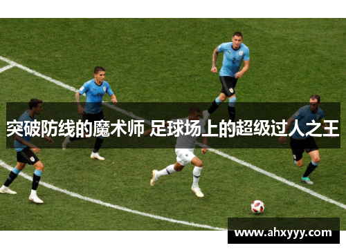 突破防线的魔术师 足球场上的超级过人之王
